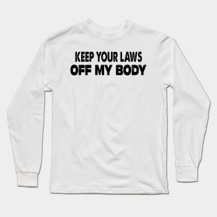 Keep Your Laws Off My Body Long Sleeve T-Shirt